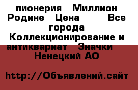 1.1) пионерия : Миллион Родине › Цена ­ 90 - Все города Коллекционирование и антиквариат » Значки   . Ненецкий АО